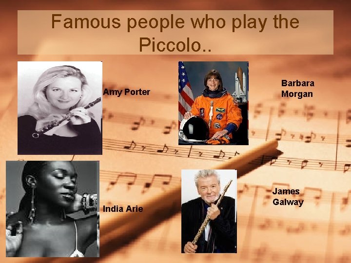 Famous people who play the Piccolo. . Amy Porter India Arie Barbara Morgan James Famous people who play the Piccolo. . Amy Porter India Arie Barbara Morgan James