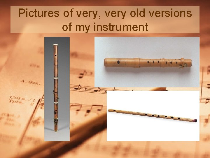 Pictures of very, very old versions of my instrument Pictures of very, very old versions of my instrument