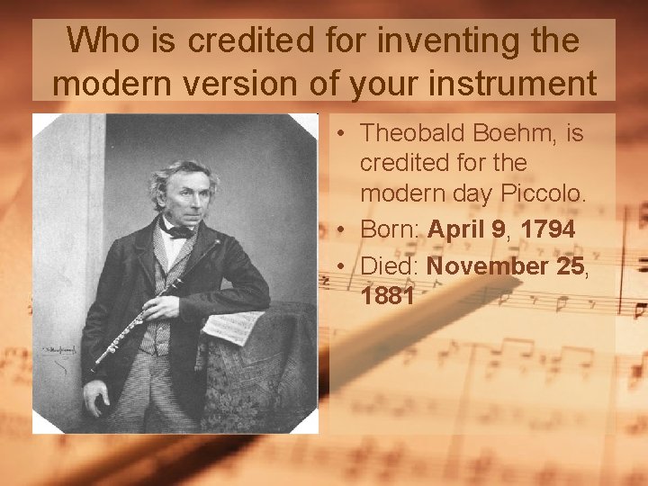 Who is credited for inventing the modern version of your instrument • Theobald Boehm, Who is credited for inventing the modern version of your instrument • Theobald Boehm,