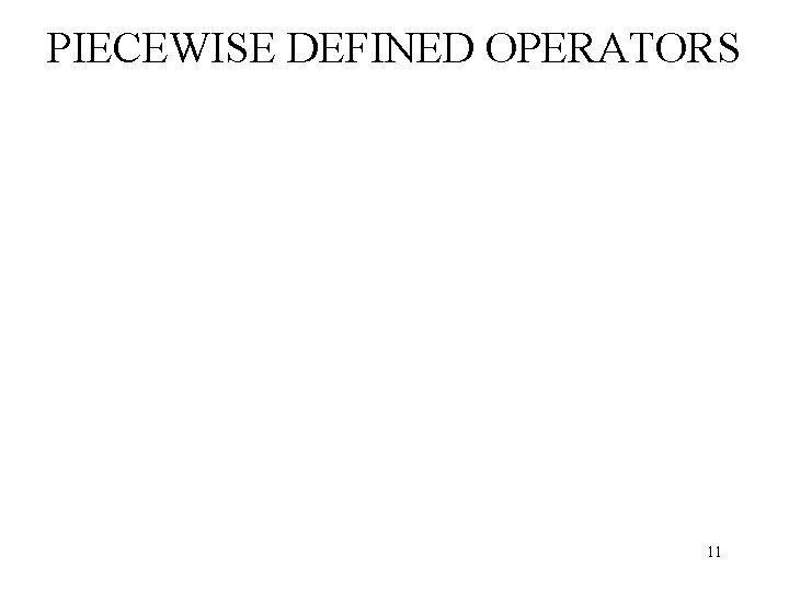 PIECEWISE DEFINED OPERATORS 11 