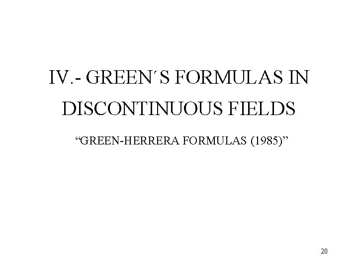 IV. - GREEN´S FORMULAS IN DISCONTINUOUS FIELDS “GREEN-HERRERA FORMULAS (1985)” 20 