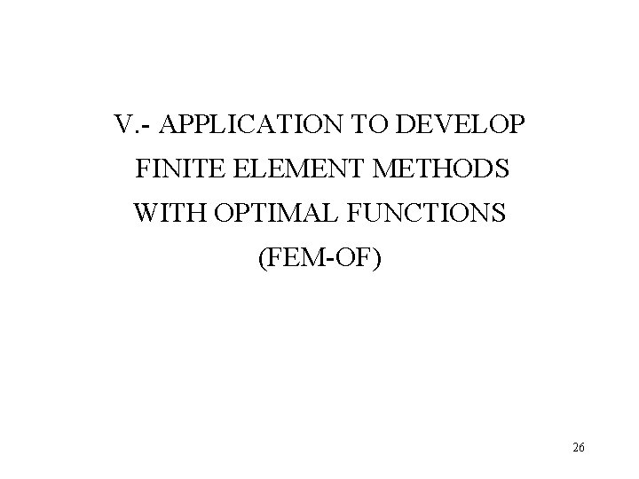 V. - APPLICATION TO DEVELOP FINITE ELEMENT METHODS WITH OPTIMAL FUNCTIONS (FEM-OF) 26 