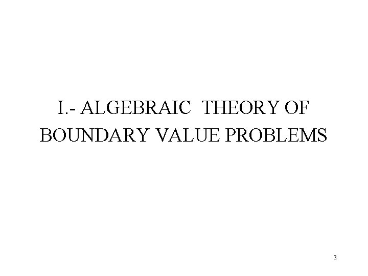 I. - ALGEBRAIC THEORY OF BOUNDARY VALUE PROBLEMS 3 