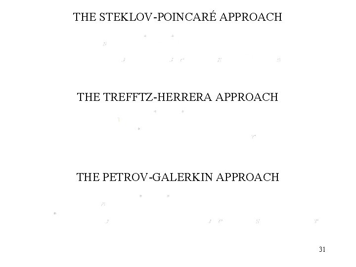 THE STEKLOV-POINCARÉ APPROACH THE TREFFTZ-HERRERA APPROACH THE PETROV-GALERKIN APPROACH 31 