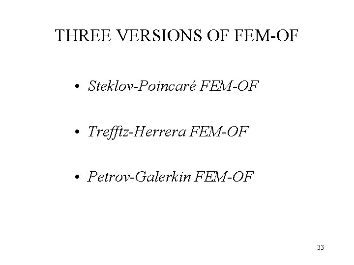 THREE VERSIONS OF FEM-OF • Steklov-Poincaré FEM-OF • Trefftz-Herrera FEM-OF • Petrov-Galerkin FEM-OF 33