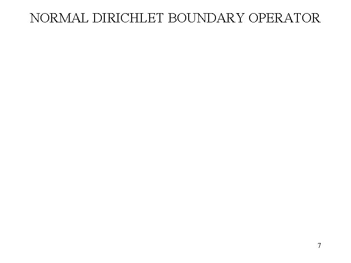 NORMAL DIRICHLET BOUNDARY OPERATOR 7 