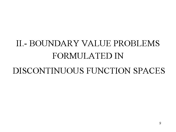 II. - BOUNDARY VALUE PROBLEMS FORMULATED IN DISCONTINUOUS FUNCTION SPACES 9 