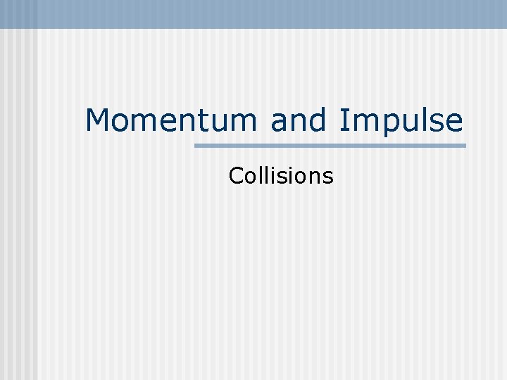 Momentum and Impulse Collisions Momentum and Impulse Collisions