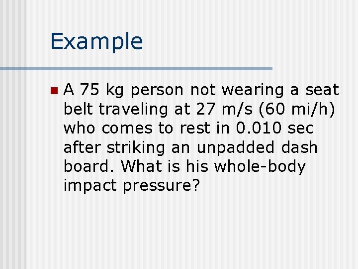 Example n A 75 kg person not wearing a seat belt traveling at 27 Example n A 75 kg person not wearing a seat belt traveling at 27