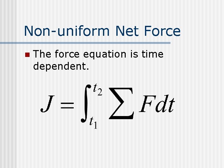 Non-uniform Net Force n The force equation is time dependent. Non-uniform Net Force n The force equation is time dependent.