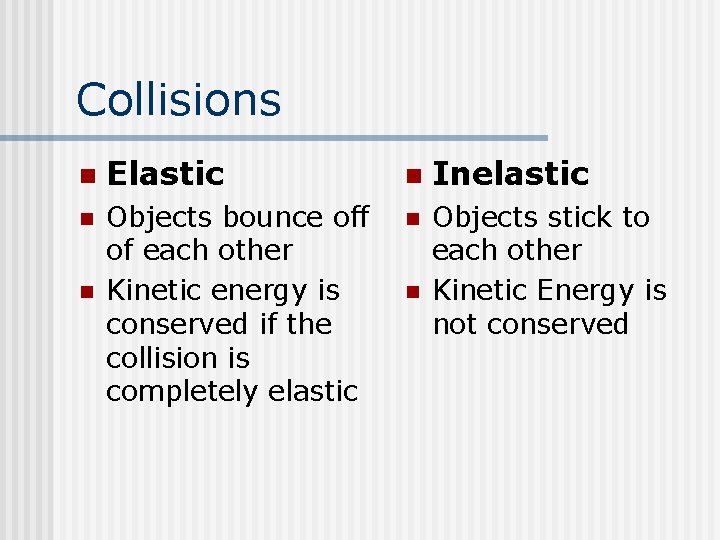 Collisions n Elastic n Inelastic n Objects bounce off of each other Kinetic energy Collisions n Elastic n Inelastic n Objects bounce off of each other Kinetic energy