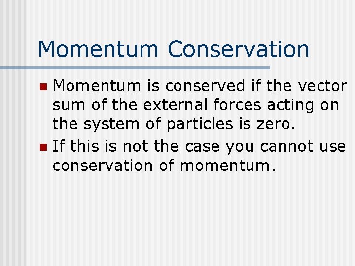 Momentum Conservation Momentum is conserved if the vector sum of the external forces acting Momentum Conservation Momentum is conserved if the vector sum of the external forces acting