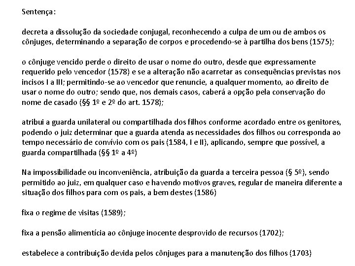 Sentença: decreta a dissolução da sociedade conjugal, reconhecendo a culpa de um ou de