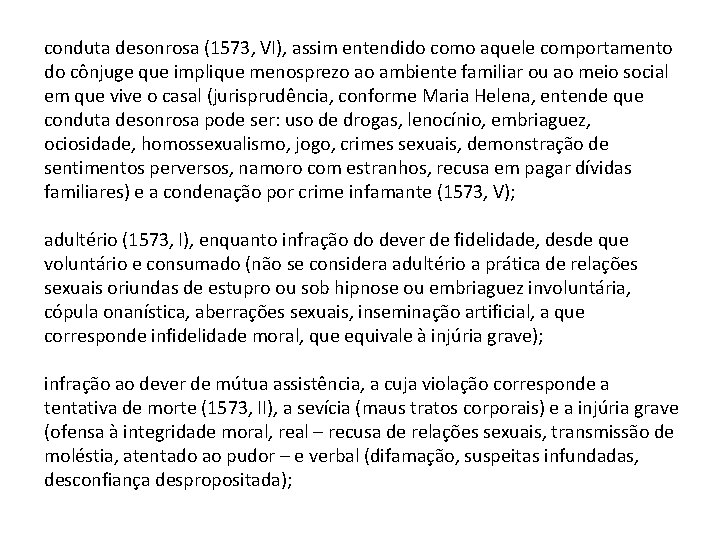 conduta desonrosa (1573, VI), assim entendido como aquele comportamento do cônjuge que implique menosprezo