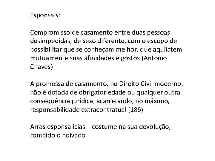 Esponsais: Compromisso de casamento entre duas pessoas desimpedidas, de sexo diferente, com o escopo