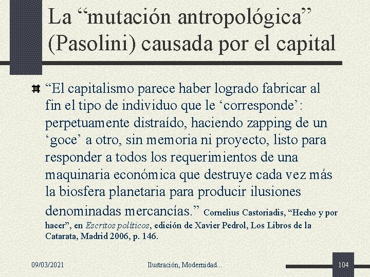 La “mutación antropológica” (Pasolini) causada por el capital “El capitalismo parece haber logrado fabricar La “mutación antropológica” (Pasolini) causada por el capital “El capitalismo parece haber logrado fabricar