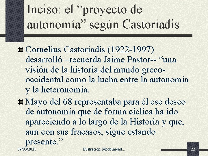 Inciso: el “proyecto de autonomía” según Castoriadis Cornelius Castoriadis (1922 -1997) desarrolló –recuerda Jaime Inciso: el “proyecto de autonomía” según Castoriadis Cornelius Castoriadis (1922 -1997) desarrolló –recuerda Jaime