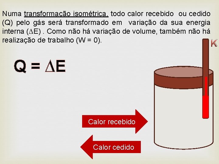Numa transformação isométrica, todo calor recebido ou cedido (Q) pelo gás será transformado em
