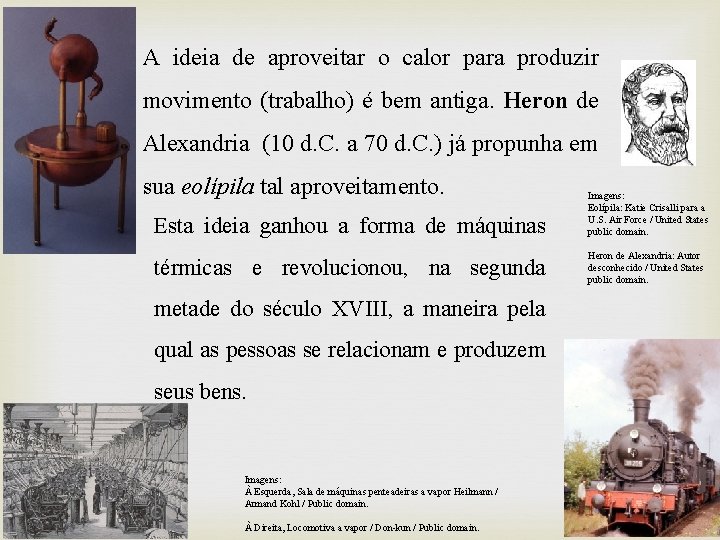 A ideia de aproveitar o calor para produzir movimento (trabalho) é bem antiga. Heron