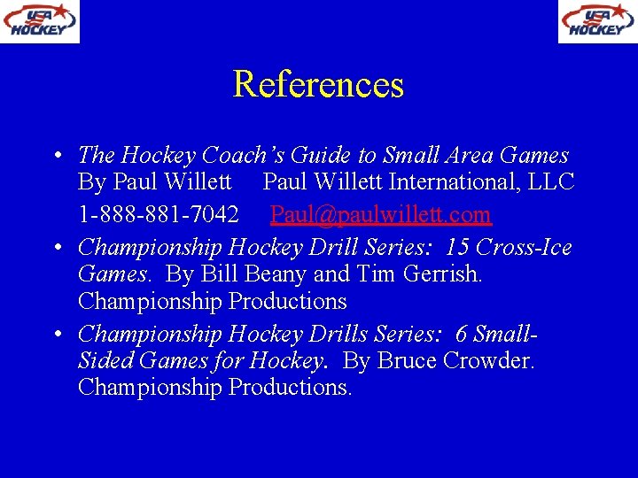 References • The Hockey Coach’s Guide to Small Area Games By Paul Willett International,