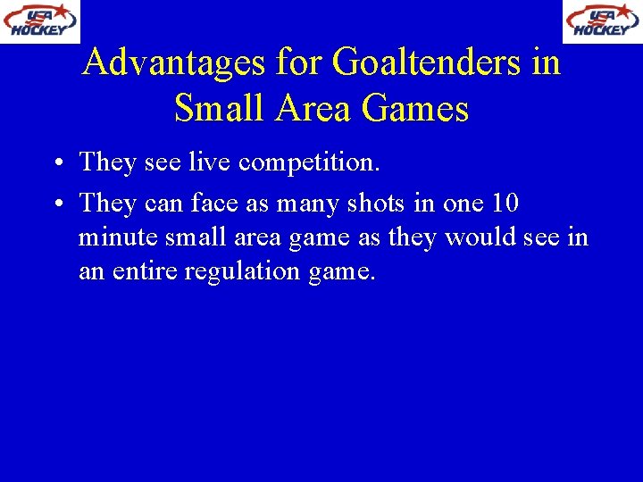 Advantages for Goaltenders in Small Area Games • They see live competition. • They