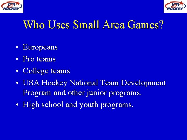 Who Uses Small Area Games? • • Europeans Pro teams College teams USA Hockey