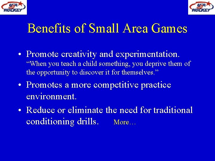 Benefits of Small Area Games • Promote creativity and experimentation. “When you teach a