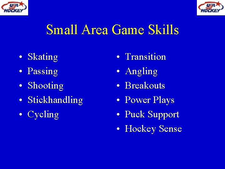 Small Area Game Skills • • • Skating Passing Shooting Stickhandling Cycling • •