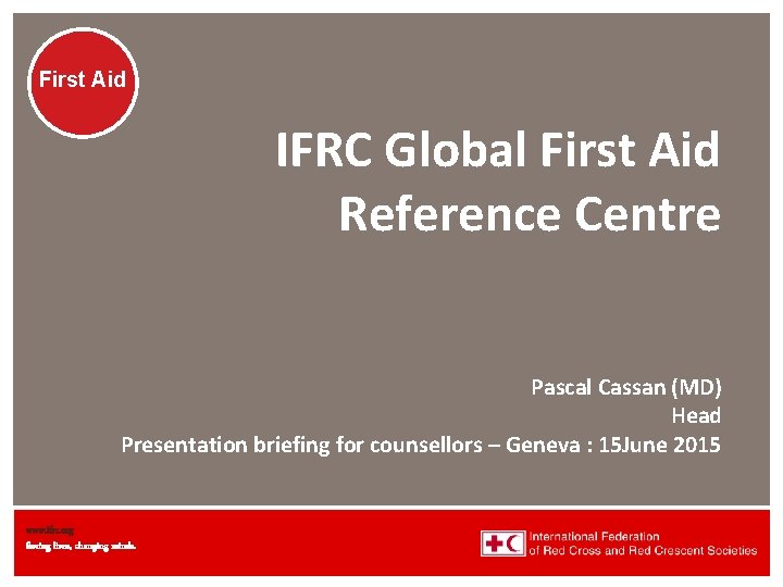 First Aid IFRC Global First Aid Reference Centre Pascal Cassan (MD) Head Presentation briefing