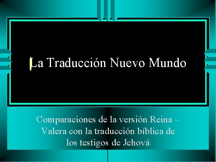 La Traducción Nuevo Mundo Comparaciones de la versión Reina – Valera con la traducción