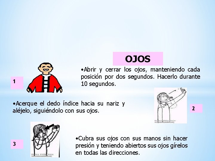 OJOS 1 • Abrir y cerrar los ojos, manteniendo cada posición por dos segundos.