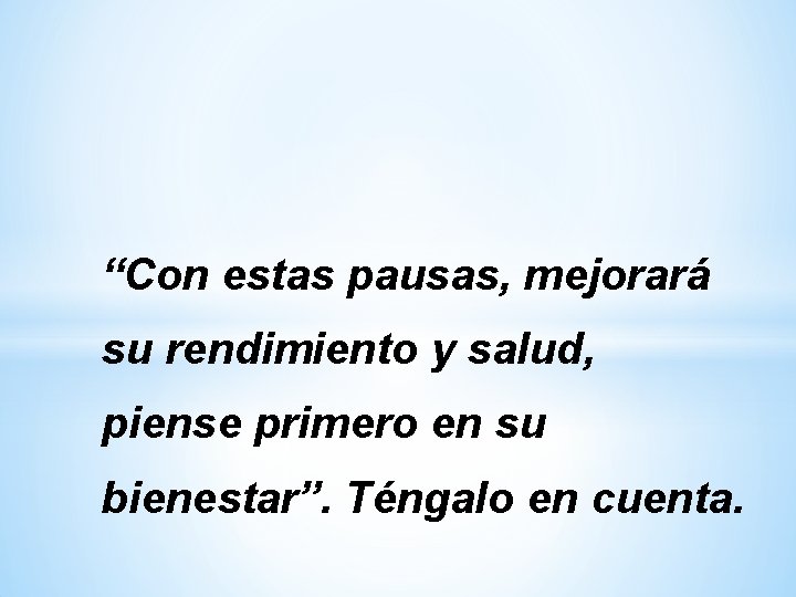 “Con estas pausas, mejorará su rendimiento y salud, piense primero en su bienestar”. Téngalo