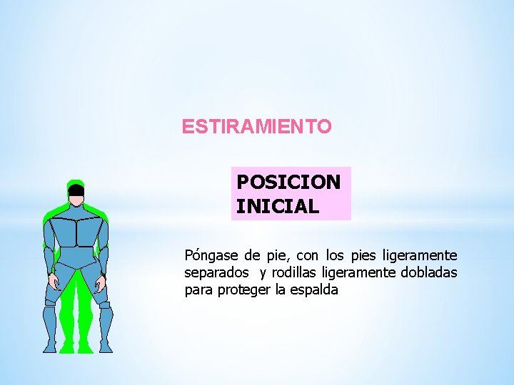 ESTIRAMIENTO POSICION INICIAL Póngase de pie, con los pies ligeramente separados y rodillas ligeramente