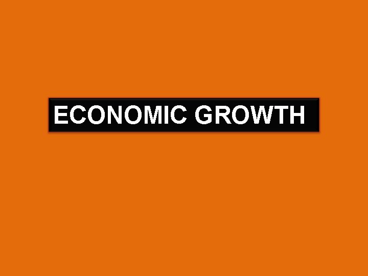 ECONOMIC GROWTH 