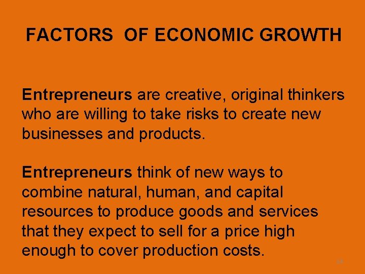 FACTORS OF ECONOMIC GROWTH Entrepreneurs are creative, original thinkers who are willing to take