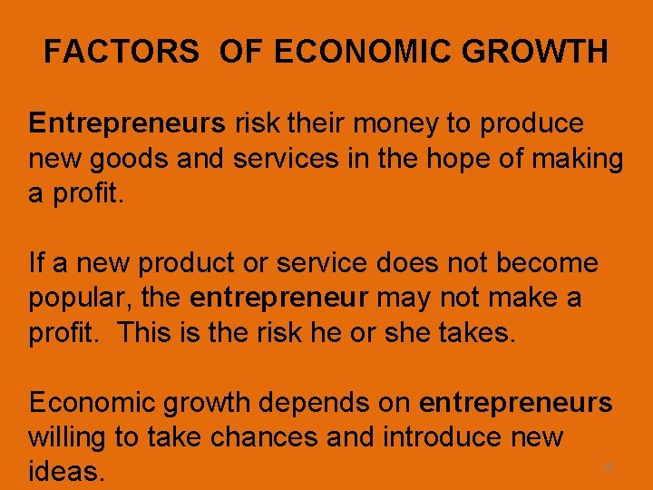 FACTORS OF ECONOMIC GROWTH Entrepreneurs risk their money to produce new goods and services