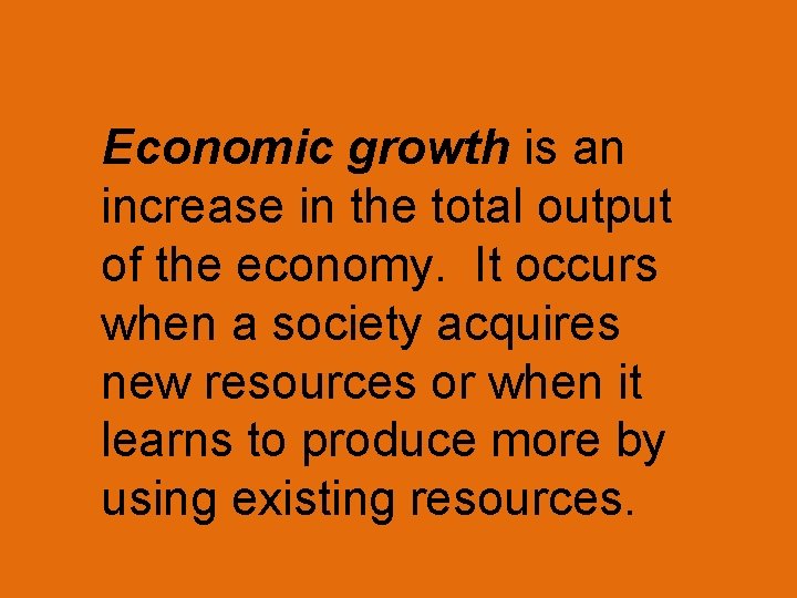 Economic growth is an increase in the total output of the economy. It occurs