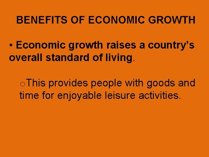 BENEFITS OF ECONOMIC GROWTH • Economic growth raises a country’s overall standard of living.