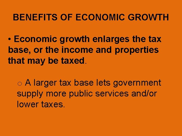 BENEFITS OF ECONOMIC GROWTH • Economic growth enlarges the tax base, or the income