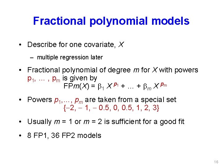 Fractional polynomial models • Describe for one covariate, X – multiple regression later •