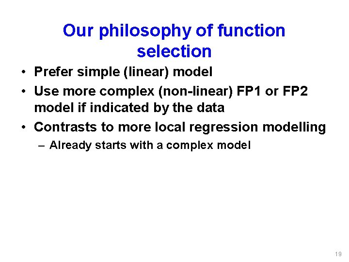 Our philosophy of function selection • Prefer simple (linear) model • Use more complex