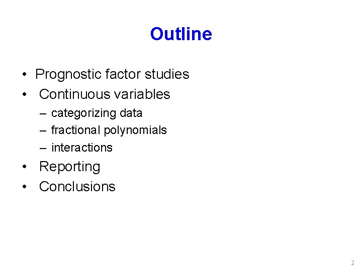 Outline • Prognostic factor studies • Continuous variables – categorizing data – fractional polynomials