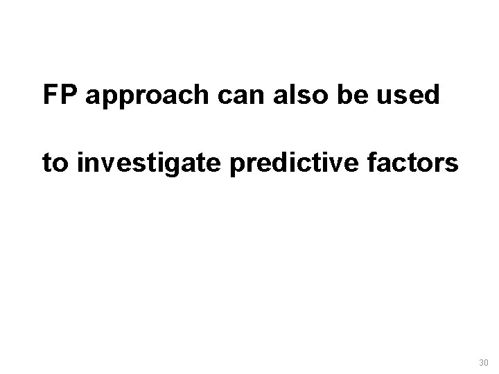 FP approach can also be used to investigate predictive factors 30 