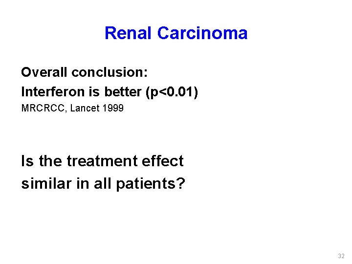 Renal Carcinoma Overall conclusion: Interferon is better (p<0. 01) MRCRCC, Lancet 1999 Is the