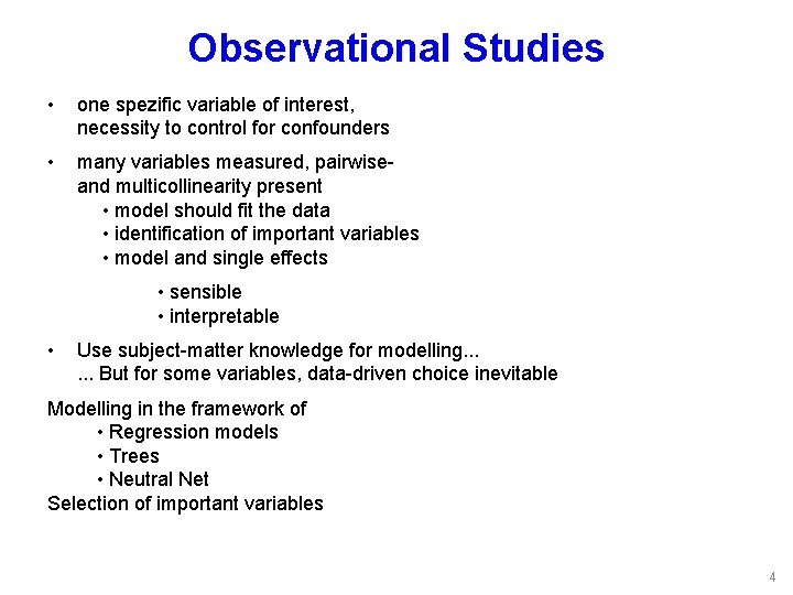 Observational Studies • one spezific variable of interest, necessity to control for confounders •