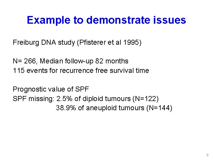 Example to demonstrate issues Freiburg DNA study (Pfisterer et al 1995) N= 266, Median