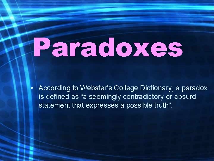 Paradoxes • According to Webster’s College Dictionary, a paradox is defined as “a seemingly