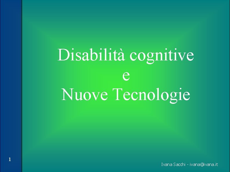 Disabilità cognitive e Nuove Tecnologie 1 Ivana Sacchi - ivana@ivana. it 