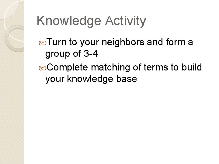 Knowledge Activity Turn to your neighbors and form a group of 3 -4 Complete Knowledge Activity Turn to your neighbors and form a group of 3 -4 Complete