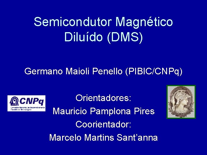 Semicondutor Magnético Diluído (DMS) Germano Maioli Penello (PIBIC/CNPq) Orientadores: Mauricio Pamplona Pires Coorientador: Marcelo
